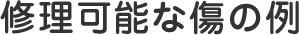 修理可能な傷の例